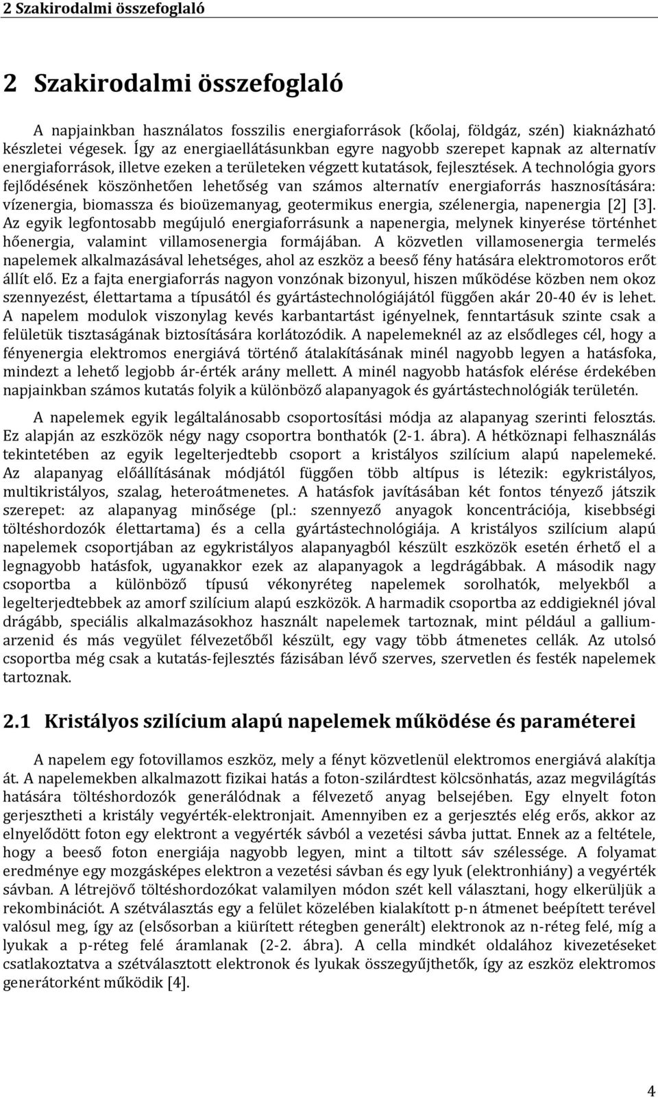 A technológia gyors fejlődésének köszönhetően lehetőség van számos alternatív energiaforrás hasznosítására: vízenergia, biomassza és bioüzemanyag, geotermikus energia, szélenergia, napenergia [2] [3].