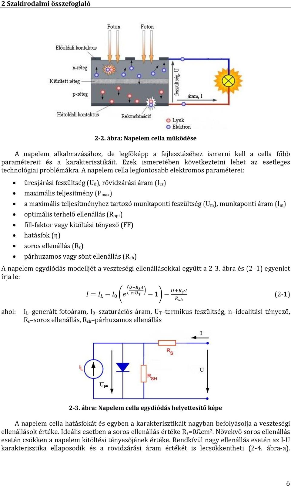 A napelem cella legfontosabb elektromos paraméterei: üresjárási feszültség (U ü), rövidzárási áram (I rz) maximális teljesítmény (P max) a maximális teljesítményhez tartozó munkaponti feszültség (U