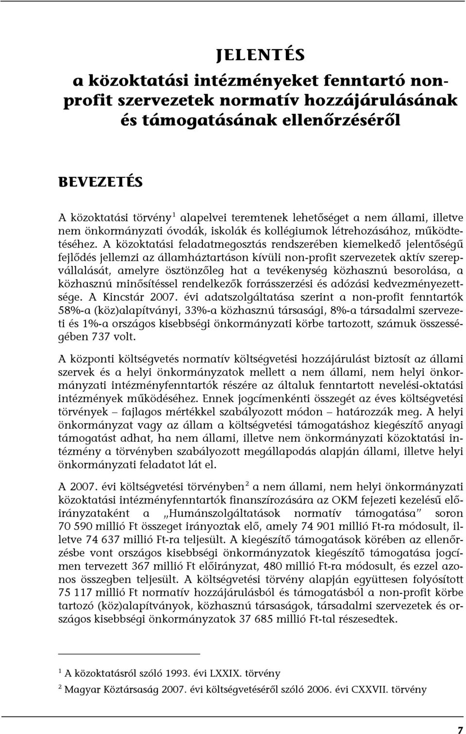 A közoktatási feladatmegosztás rendszerében kiemelkedő jelentőségű fejlődés jellemzi az államháztartáson kívüli non-profit szervezetek aktív szerepvállalását, amelyre ösztönzőleg hat a tevékenység