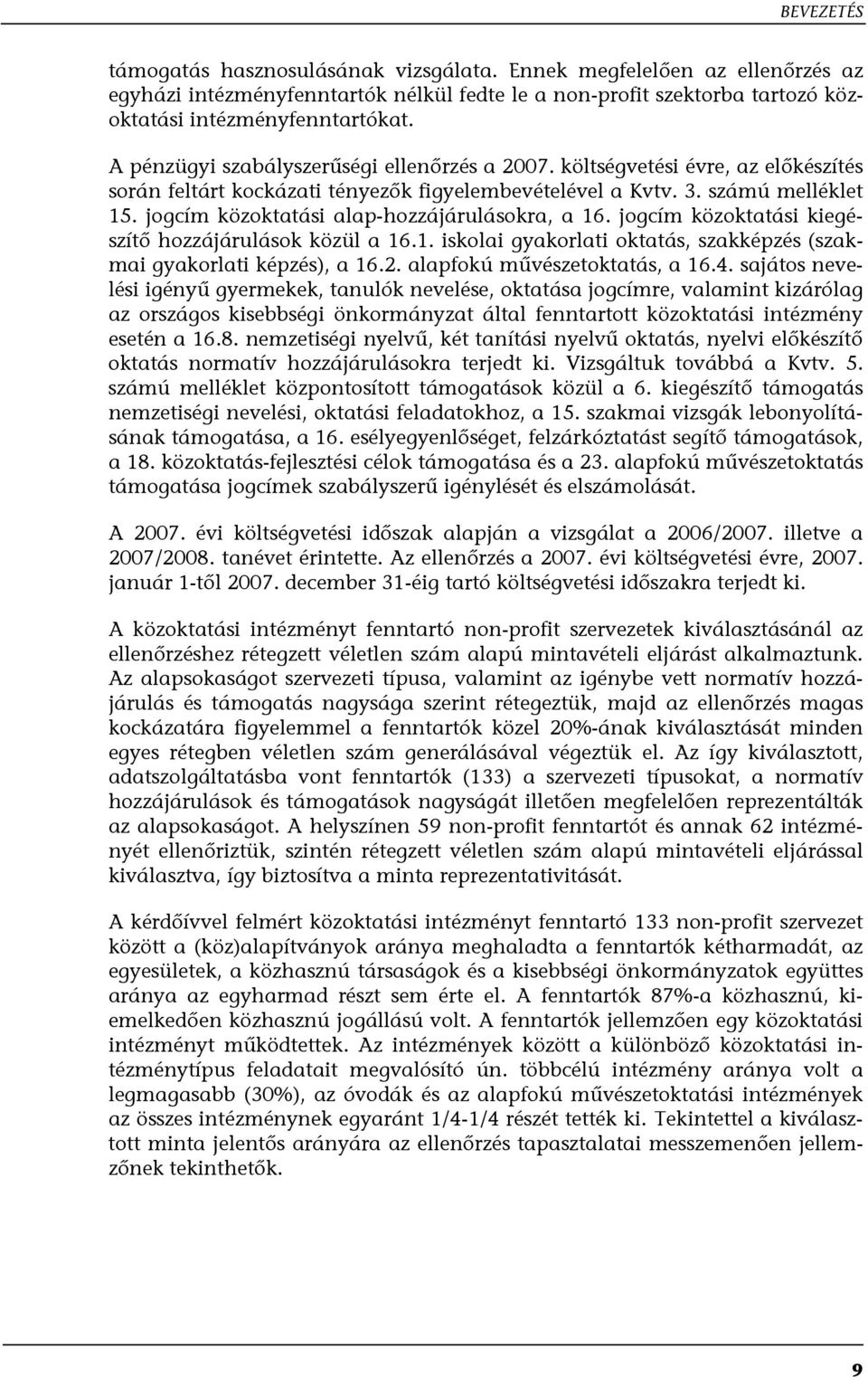 jogcím közoktatási alap-hozzájárulásokra, a 16. jogcím közoktatási kiegészítő hozzájárulások közül a 16.1. iskolai gyakorlati oktatás, szakképzés (szakmai gyakorlati képzés), a 16.2.