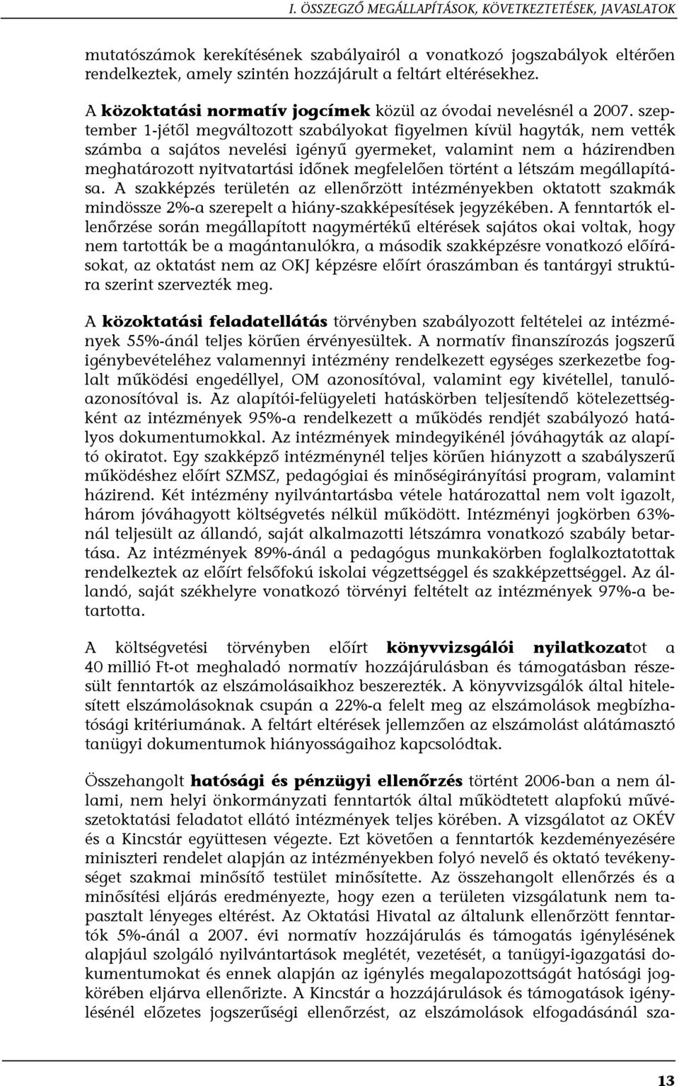 szeptember 1-jétől megváltozott szabályokat figyelmen kívül hagyták, nem vették számba a sajátos nevelési igényű gyermeket, valamint nem a házirendben meghatározott nyitvatartási időnek megfelelően