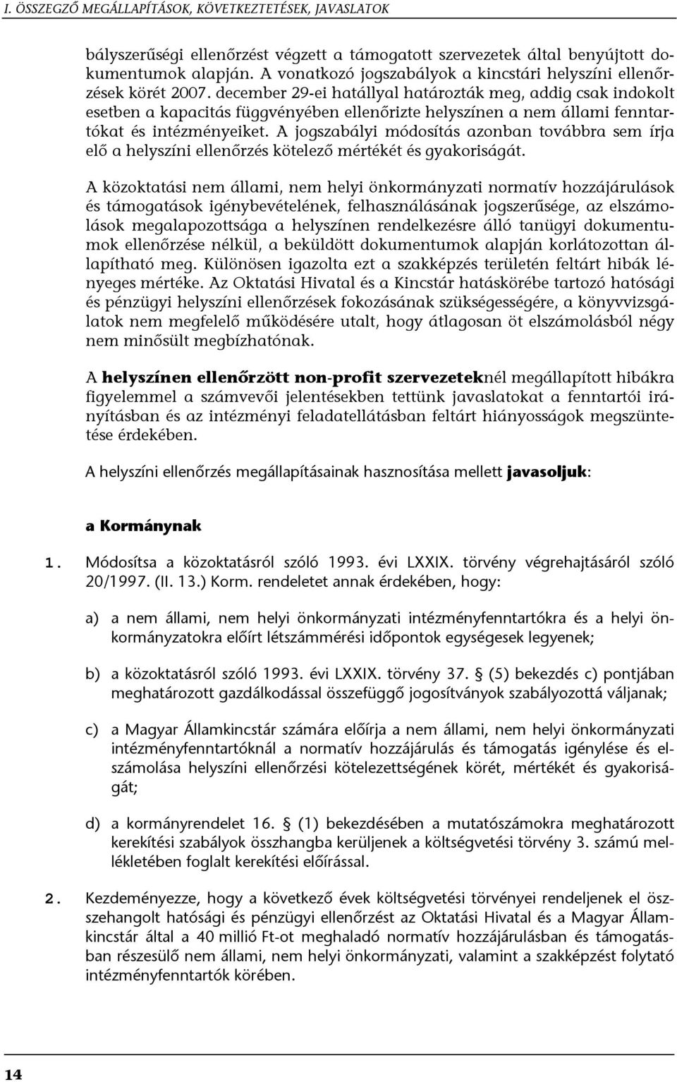 december 29-ei hatállyal határozták meg, addig csak indokolt esetben a kapacitás függvényében ellenőrizte helyszínen a nem állami fenntartókat és intézményeiket.