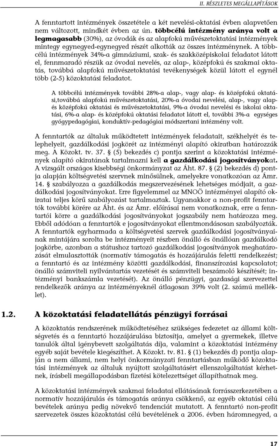 A többcélú intézmények 34%-a gimnáziumi, szak- és szakközépiskolai feladatot látott el, fennmaradó részük az óvodai nevelés, az alap-, középfokú és szakmai oktatás, továbbá alapfokú művészetoktatási