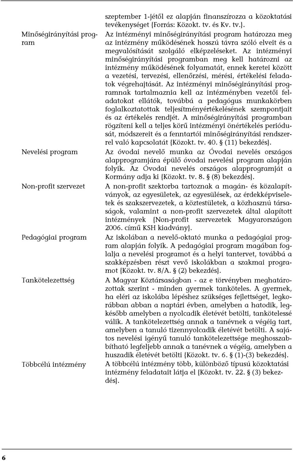 Az intézményi minőségirányítási programban meg kell határozni az intézmény működésének folyamatát, ennek keretei között a vezetési, tervezési, ellenőrzési, mérési, értékelési feladatok végrehajtását.