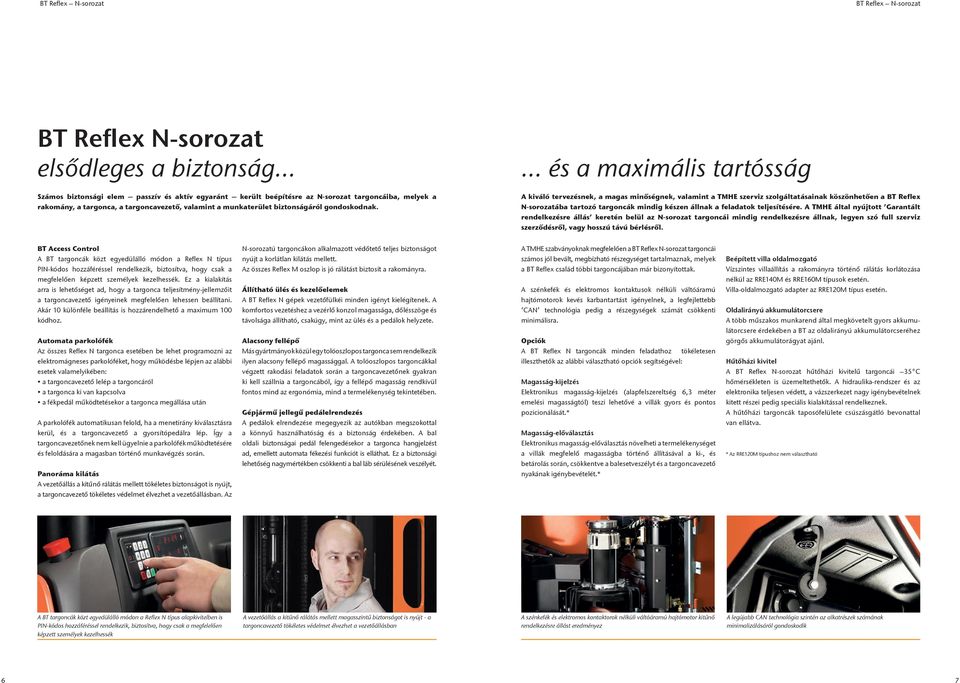 és a maximális tartósság A kiváló tervezésnek, a magas minőségnek, valamint a TMHE szerviz szolgáltatásainak köszönhetően a BT Reflex N-sorozatába tartozó targoncák mindig készen állnak a feladatok