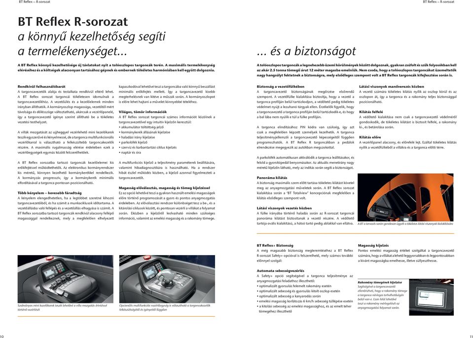 és a biztonságot A tolóoszlopos targoncák a legnehezebb üzemi körülmények között dolgoznak, gyakran zsúfolt és szűk folyosókban kell az akár 2.5 tonna tömegű árut 12 méter magasba emelniük.