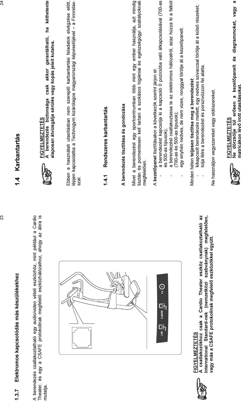 FIGYELMEZTETÉS A csatlakozókhoz csak a Cardio Theater eszköz csatlakoztatható az International Standard-nek (nemzetközi szabványnak) megfelelően, vagy más a CSAFE protokollnak megfelelő eszközökkel