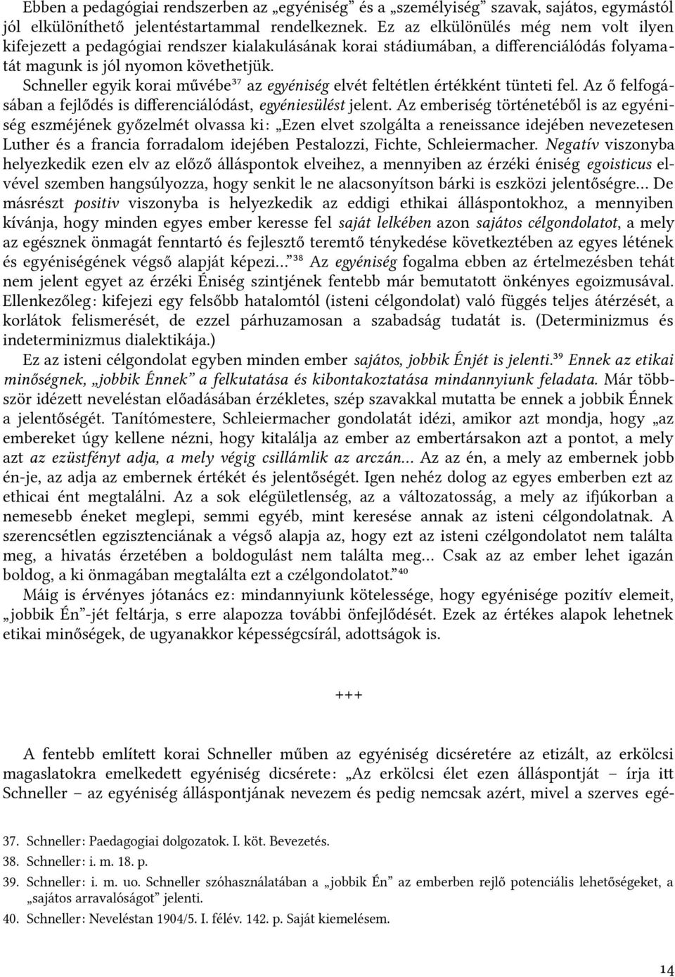 Sfichneller egyik korai művébe37 az egyéniség elvét feltétlen értékként tünteti fel. Az ő felfogásában a fejlődés is diferenficiálódást, egyéniesülést jelent.