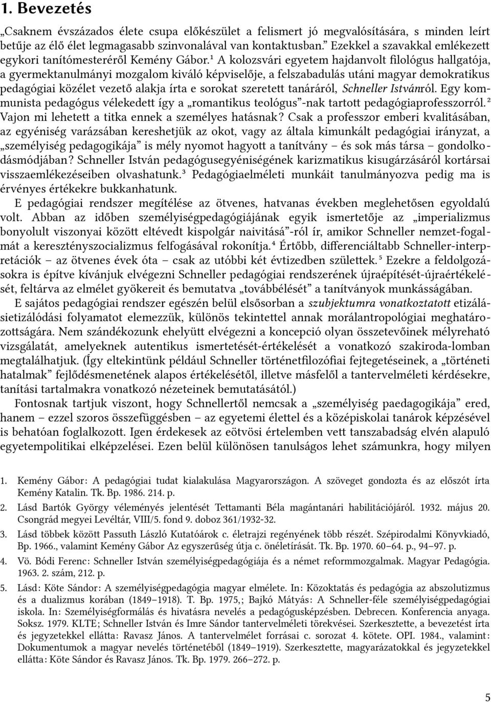 1 A kolozsvári egyetem hajdanvolt flológus hallgatója, a gyermektanulmányi mozgalom kiváló képviselője, a felszabadulás utáni magyar demokratikus pedagógiai közélet vezető alakja írta e sorokat