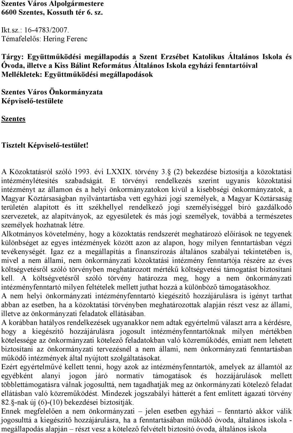 Mellékletek: Együttműködési megállapodások Szentes Város Önkormányzata Képviselő-testülete Szentes Tisztelt Képviselő-testület! A Közoktatásról szóló 1993. évi LXXIX. törvény 3.
