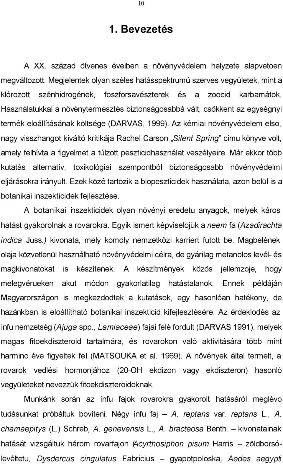 Használatukkal a növénytermesztés biztonságosabbá vált, csökkent az egységnyi termék eloállításának költsége (DARVAS, 1999).