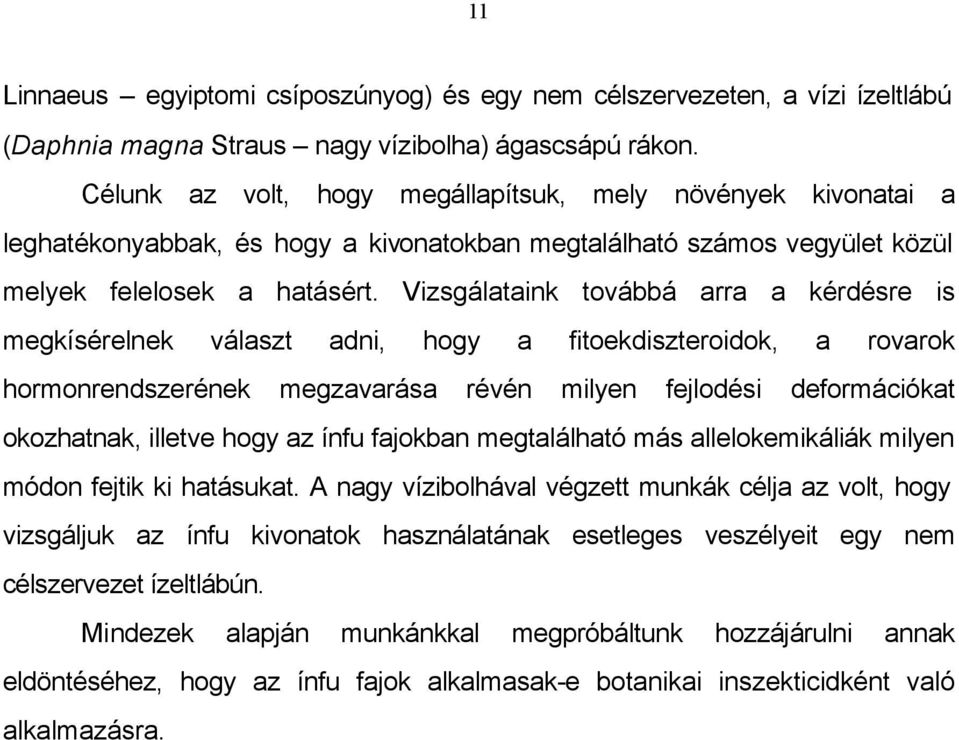 Vizsgálataink továbbá arra a kérdésre is megkísérelnek választ adni, hogy a fitoekdiszteroidok, a rovarok hormonrendszerének megzavarása révén milyen fejlodési deformációkat okozhatnak, illetve hogy