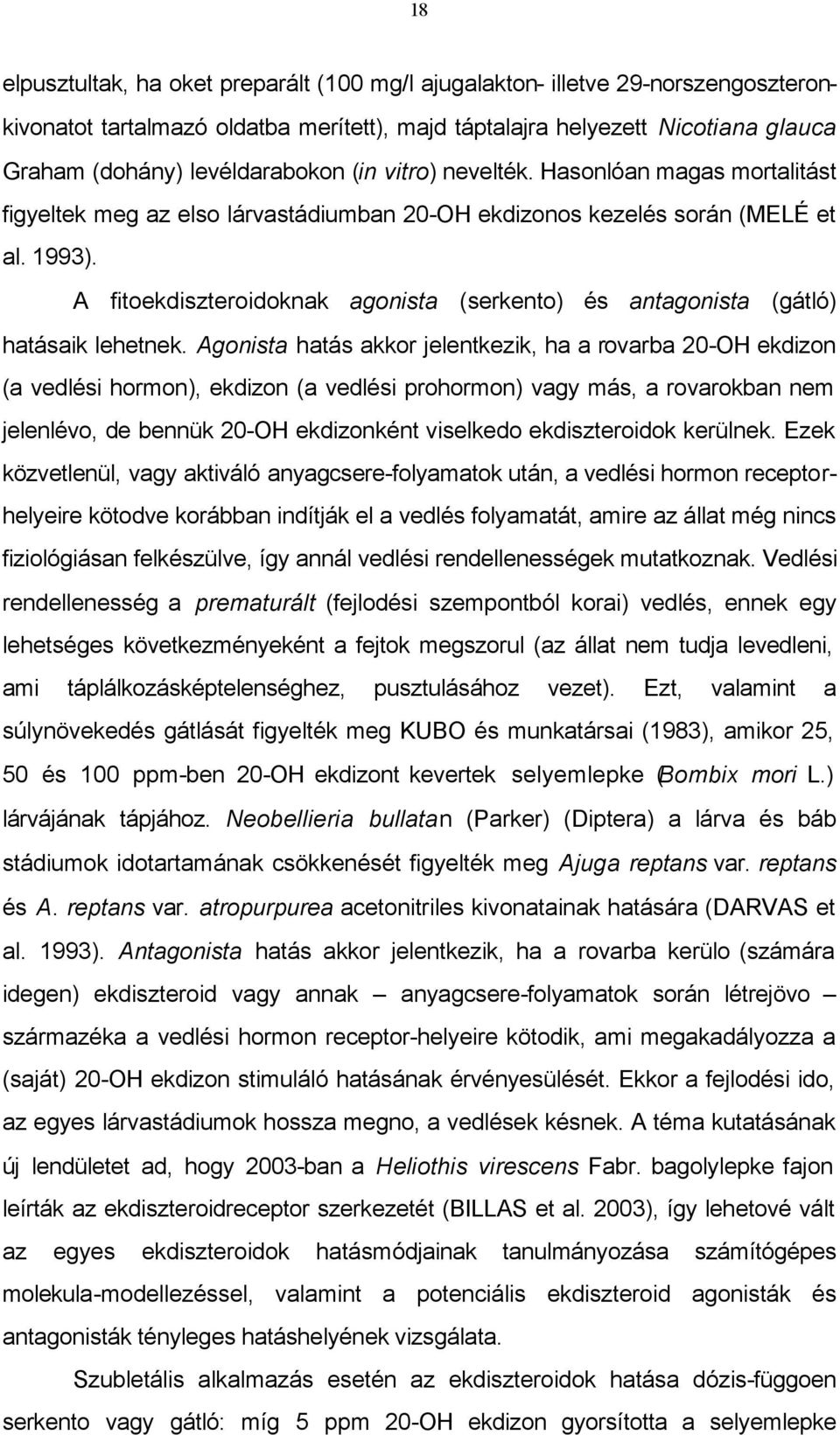 A fitoekdiszteroidoknak agonista (serkento) és antagonista (gátló) hatásaik lehetnek.