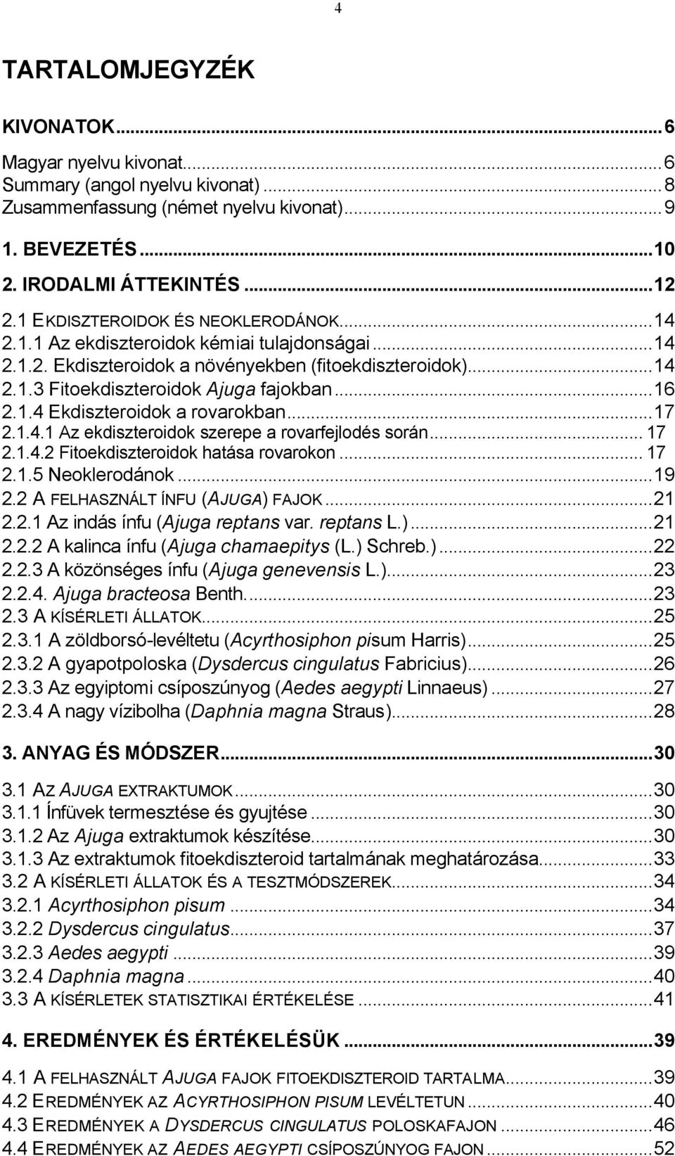 ..17 2.1.4.1 Az ekdiszteroidok szerepe a rovarfejlodés során... 17 2.1.4.2 Fitoekdiszteroidok hatása rovarokon... 17 2.1.5 Neoklerodánok...19 2.2 A FELHASZNÁLT ÍNFU (AJUGA) FAJOK...21 2.2.1 Az indás ínfu (Ajuga reptans var.