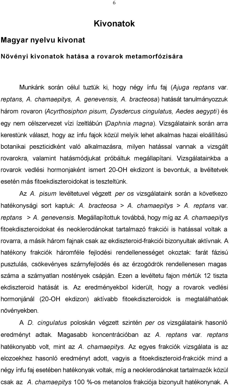 Vizsgálataink során arra kerestünk választ, hogy az ínfu fajok közül melyik lehet alkalmas hazai eloállítású botanikai peszticidként való alkalmazásra, milyen hatással vannak a vizsgált rovarokra,