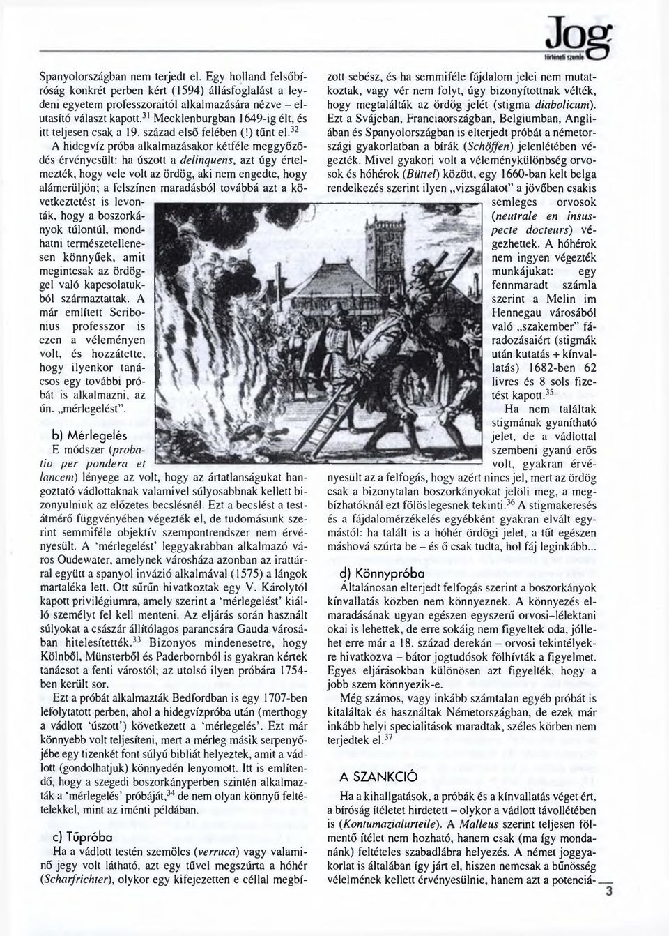 32 A hidegvíz próba alkalmazásakor kétféle meggyőződés érvényesült: ha úszott a delinquens, azt úgy értelmezték, hogy vele volt az ördög, aki nem engedte, hogy alámerüljön; a felszínen maradásból