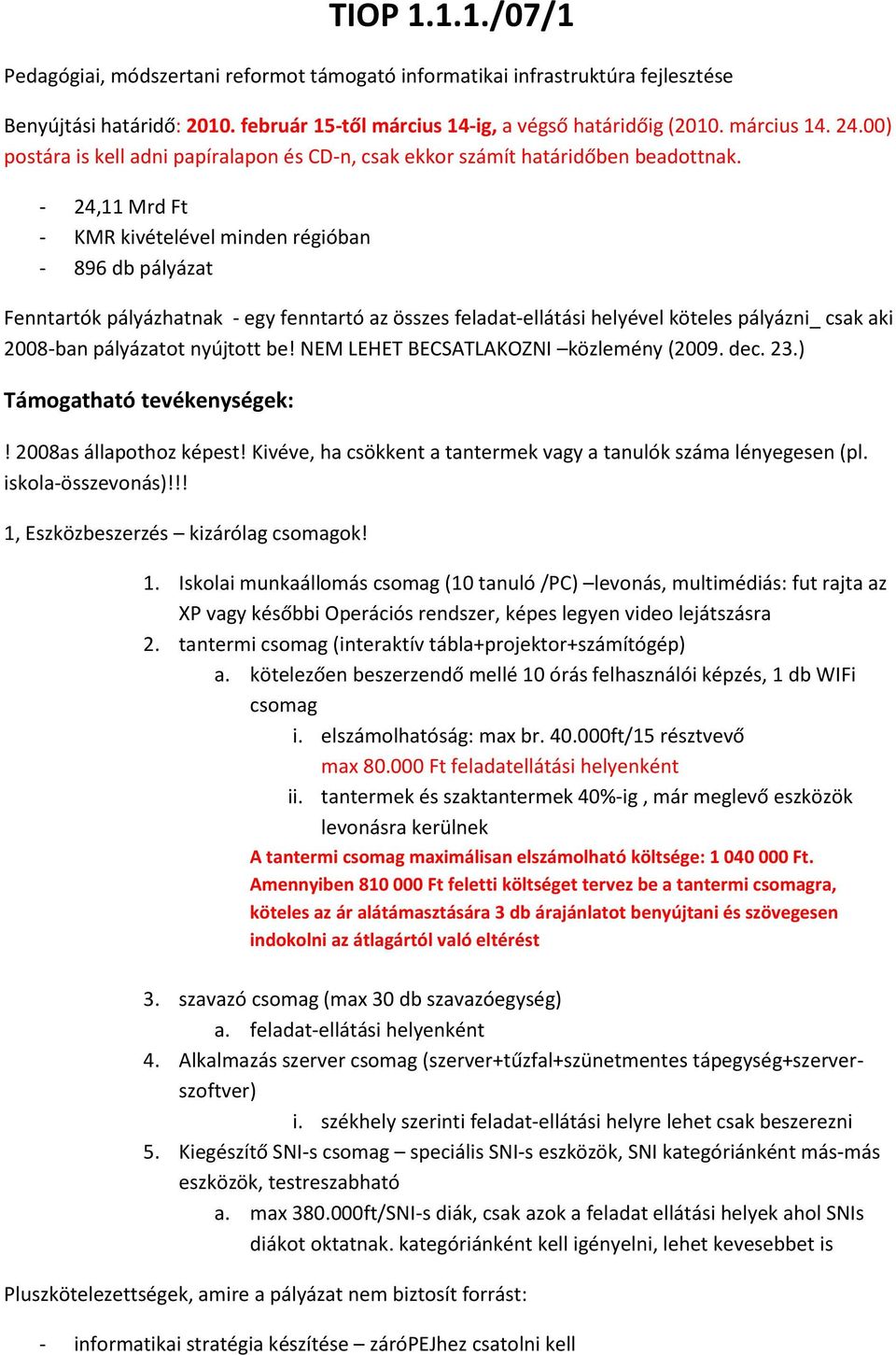 - 24,11 Mrd Ft - KMR kivételével minden régióban - 896 db pályázat Fenntartók pályázhatnak - egy fenntartó az összes feladat-ellátási helyével köteles pályázni_ csak aki 2008-ban pályázatot nyújtott