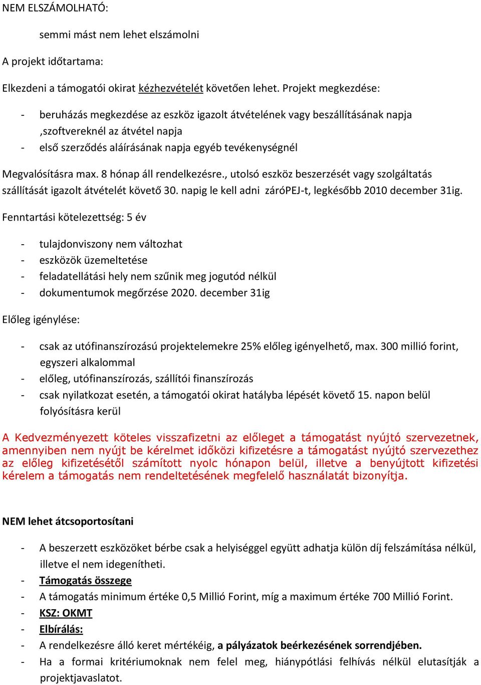 Megvalósításra max. 8 hónap áll rendelkezésre., utolsó eszköz beszerzését vagy szolgáltatás szállítását igazolt átvételét követő 30. napig le kell adni zárópej-t, legkésőbb 2010 december 31ig.