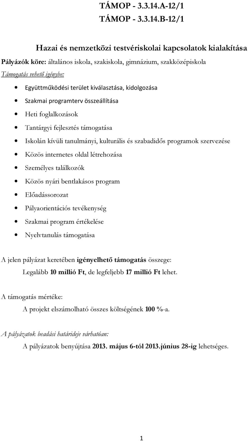 Szakmai programterv összeállítása Heti foglalkozások Tantárgyi fejlesztés támogatása Iskolán kívüli tanulmányi, kulturális és szabadidős programok szervezése Közös internetes oldal létrehozása