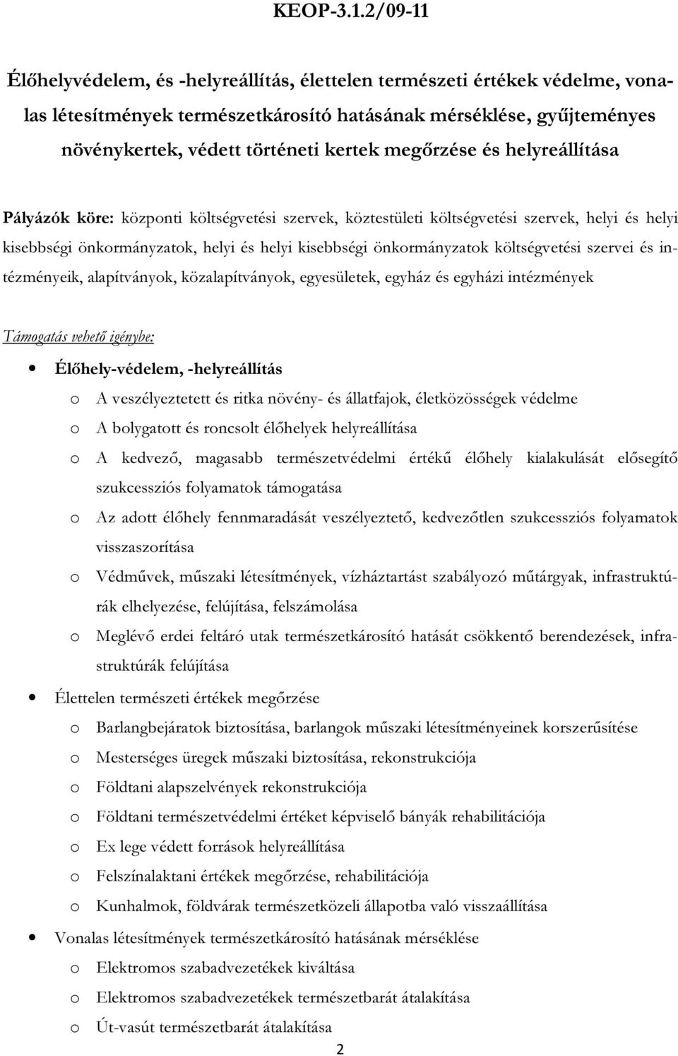 megőrzése és helyreállítása Pályázók köre: központi költségvetési szervek, köztestületi költségvetési szervek, helyi és helyi kisebbségi önkormányzatok, helyi és helyi kisebbségi önkormányzatok