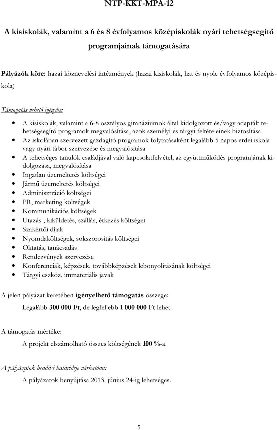 Az iskolában szervezett gazdagító programok folytatásaként legalább 5 napos erdei iskola vagy nyári tábor szervezése és megvalósítása A tehetséges tanulók családjával való kapcsolatfelvétel, az