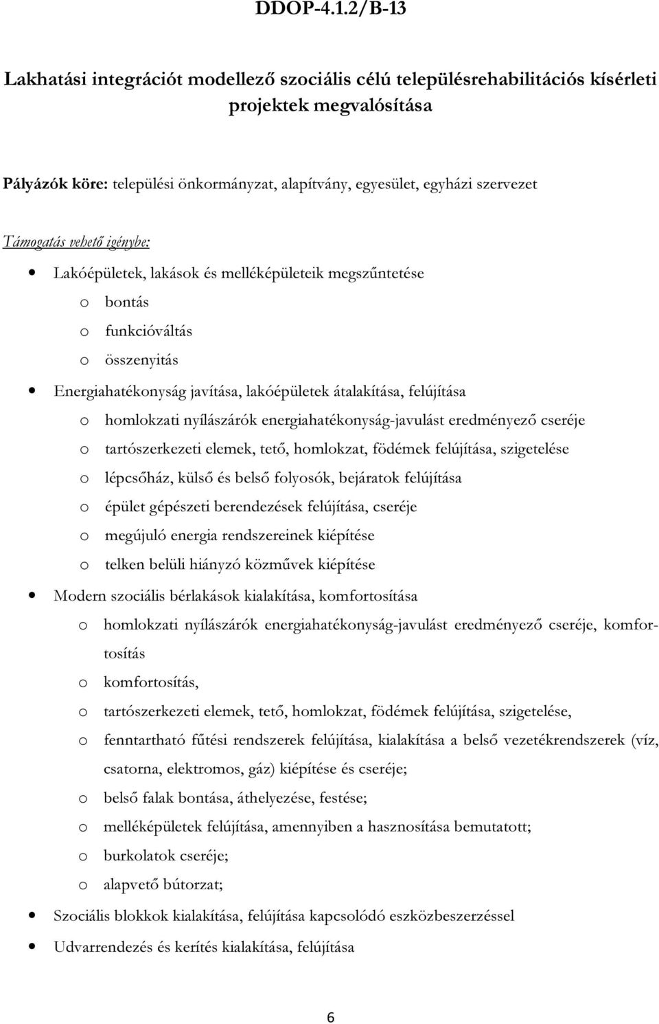 Lakóépületek, lakások és melléképületeik megszűntetése o bontás o funkcióváltás o összenyitás Energiahatékonyság javítása, lakóépületek átalakítása, felújítása o homlokzati nyílászárók