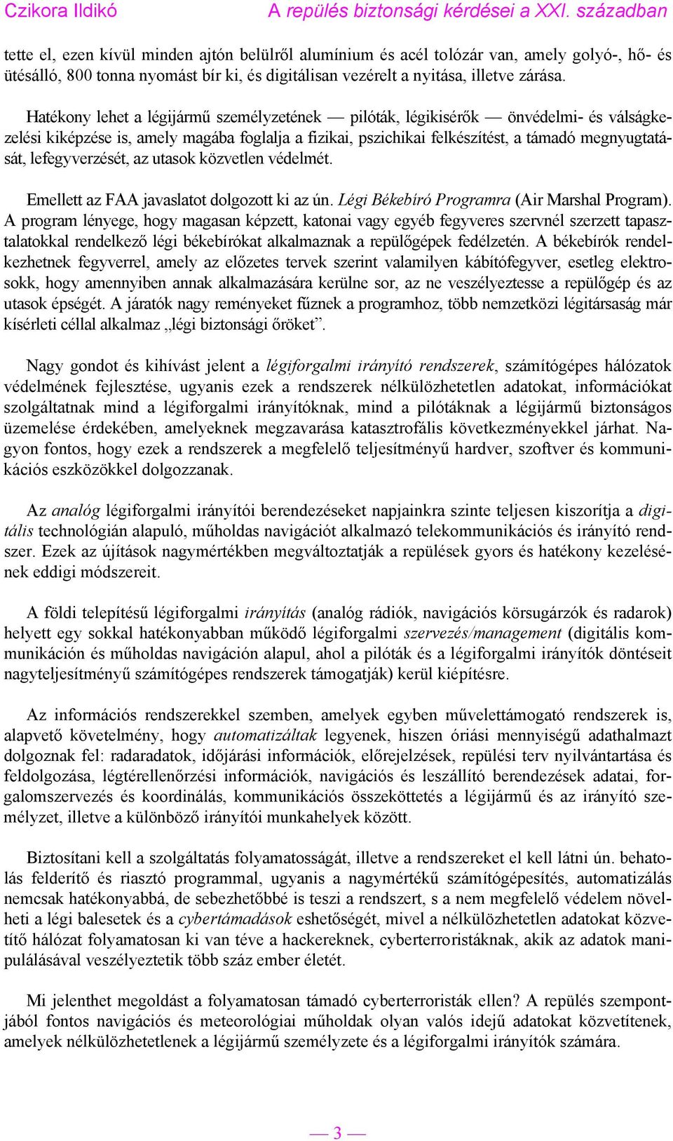 lefegyverzését, az utasok közvetlen védelmét. Emellett az FAA javaslatot dolgozott ki az ún. Légi Békebíró Programra (Air Marshal Program).