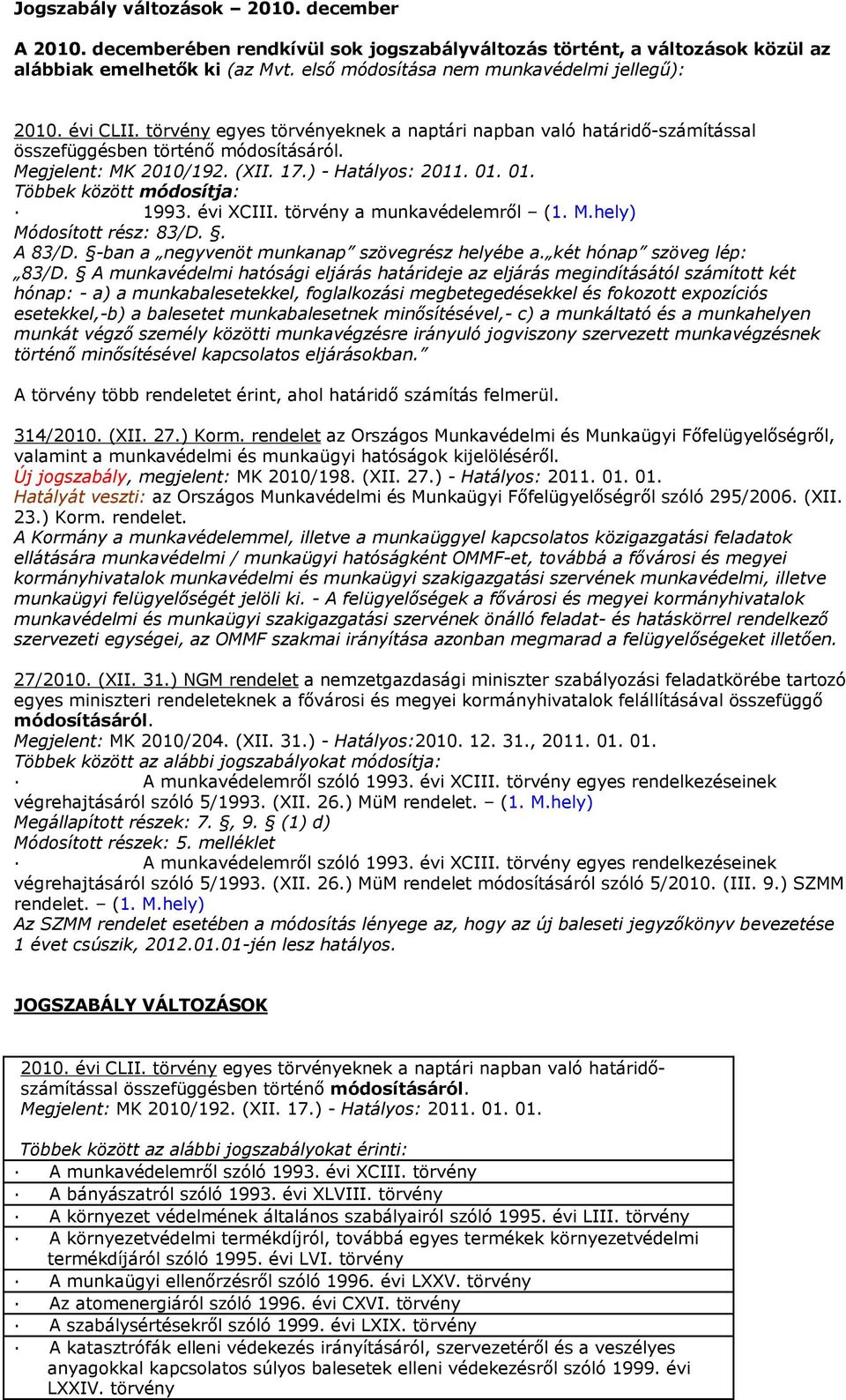 ) - Hatályos: 2011. 01. 01. Többek között módosítja: 1993. évi XCIII. törvény a munkavédelemről (1. M.hely) Módosított rész: 83/D.. A 83/D. -ban a negyvenöt munkanap szövegrész helyébe a.