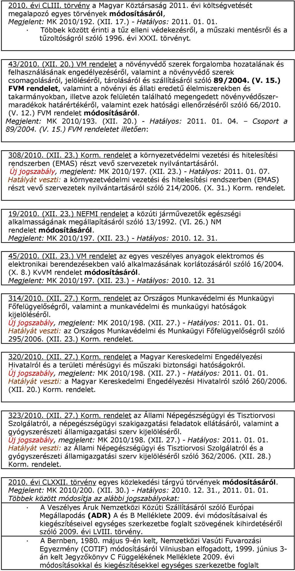 ) VM rendelet a növényvédő szerek forgalomba hozatalának és felhasználásának engedélyezéséről, valamint a növényvédő szerek csomagolásáról, jelöléséről, tárolásáról és szállításáról szóló 89/2004. (V.