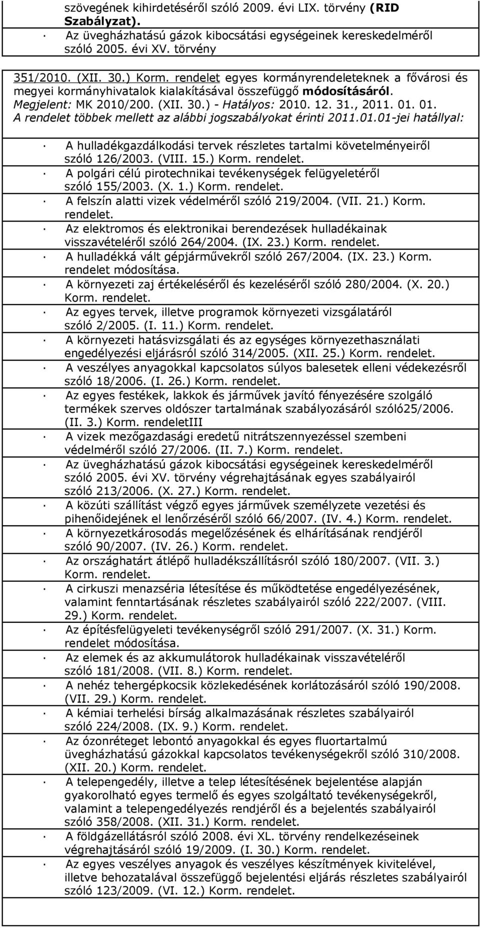 01. A rendelet többek mellett az alábbi jogszabályokat érinti 2011.01.01-jei hatállyal: A hulladékgazdálkodási tervek részletes tartalmi követelményeiről szóló 126/2003. (VIII. 15.) Korm.