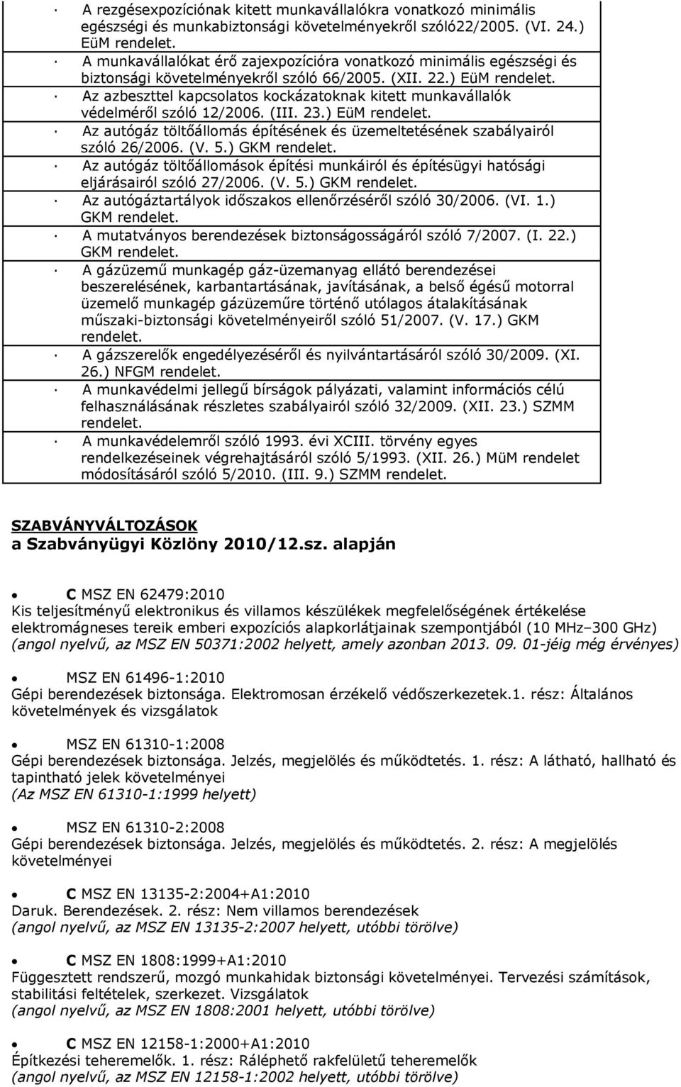 ) EüM Az azbeszttel kapcsolatos kockázatoknak kitett munkavállalók védelméről szóló 12/2006. (III. 23.) EüM Az autógáz töltőállomás építésének és üzemeltetésének szabályairól szóló 26/2006. (V. 5.