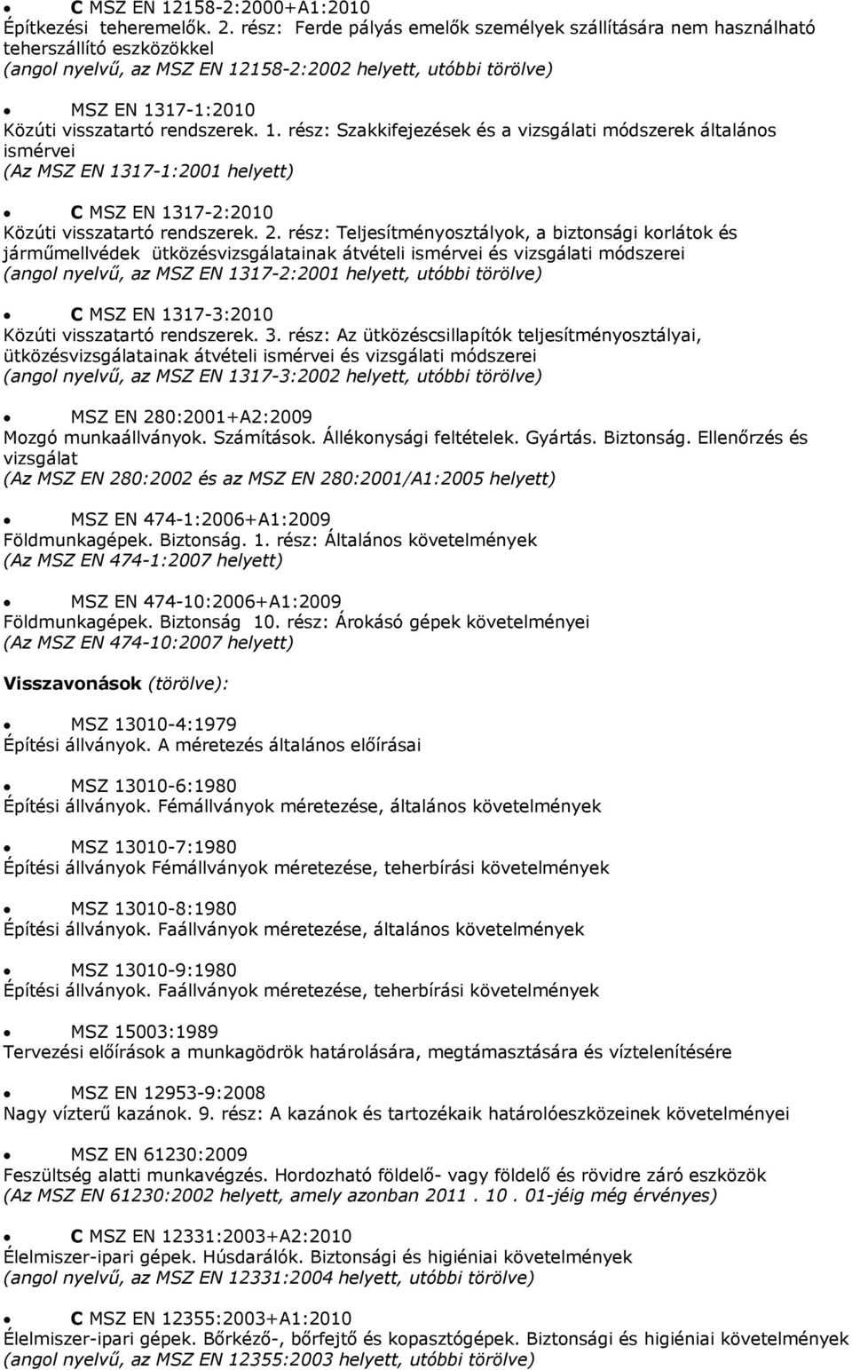 rendszerek. 1. rész: Szakkifejezések és a vizsgálati módszerek általános ismérvei (Az MSZ EN 1317-1:2001 helyett) C MSZ EN 1317-2:2010 Közúti visszatartó rendszerek. 2.