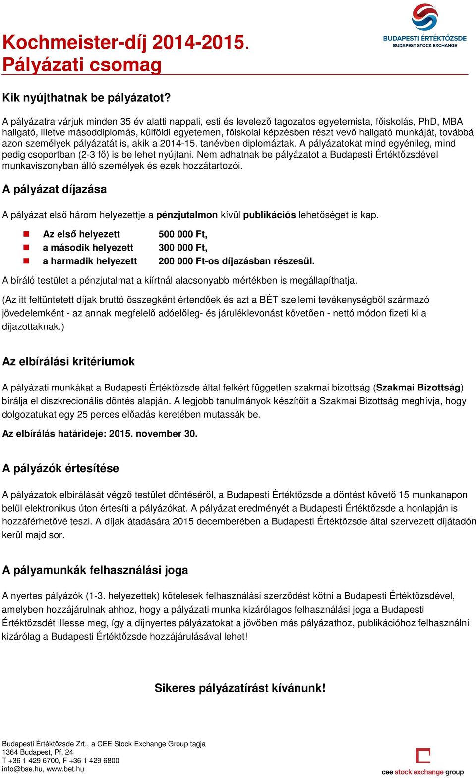 hallgató munkáját, továbbá azon személyek pályázatát is, akik a 2014-15. tanévben diplomáztak. A pályázatokat mind egyénileg, mind pedig csoportban (2-3 fő) is be lehet nyújtani.