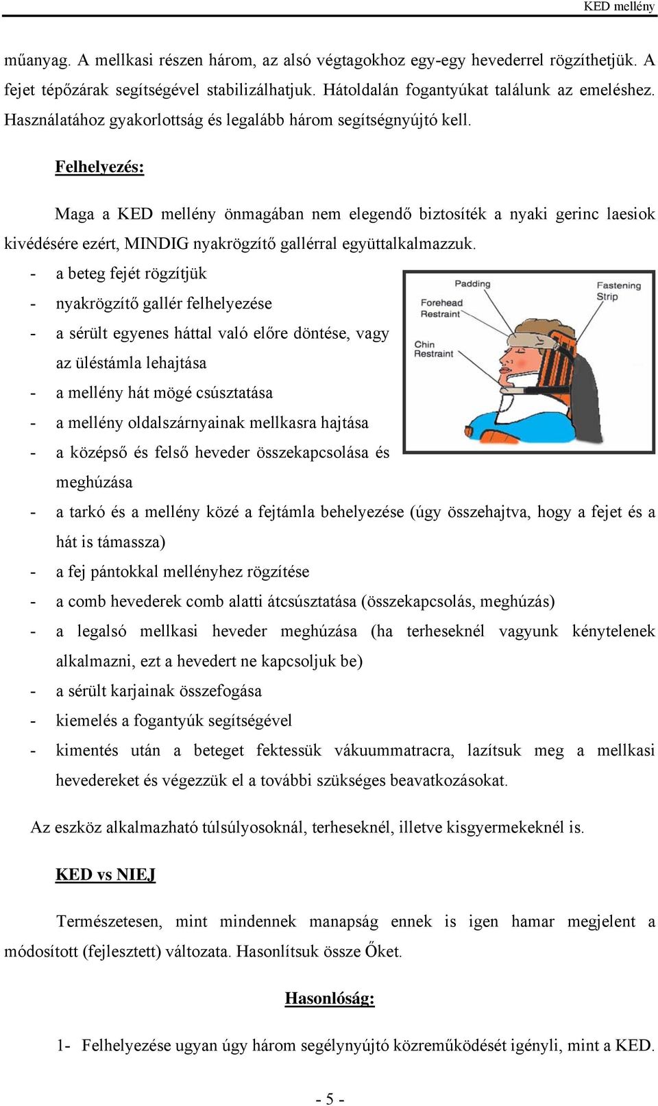 Felhelyezés: Maga a KED mellény önmagában nem elegendő biztosíték a nyaki gerinc laesiok kivédésére ezért, MINDIG nyakrögzítő gallérral együttalkalmazzuk.