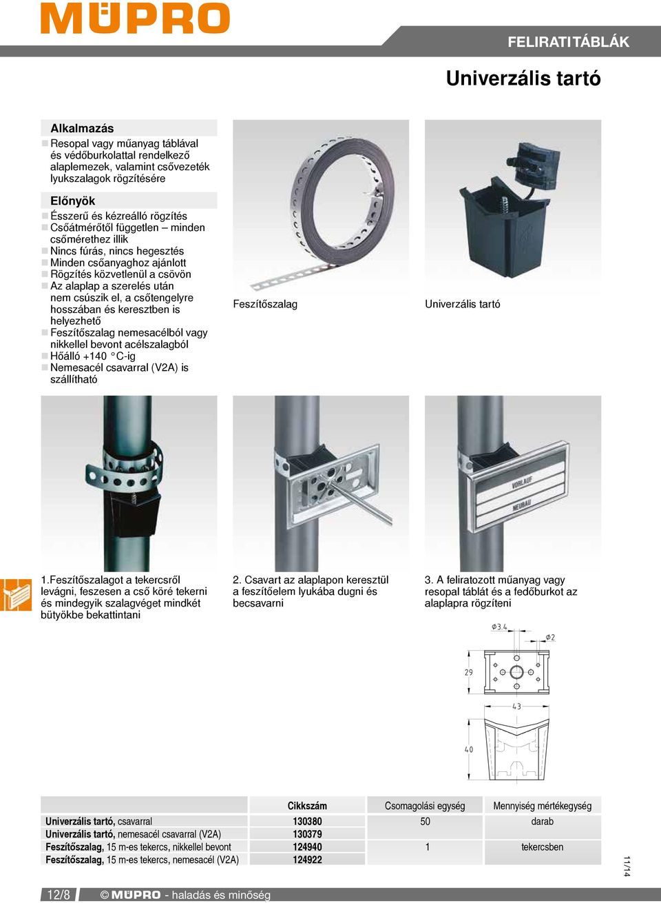 helyezhető Feszítőszalag nemesacélból vagy nikkellel bevont acélszalagból Hőálló +140 C-ig Nemesacél csavarral (V2A) is szállítható Feszítőszalag Univerzális tartó 1.