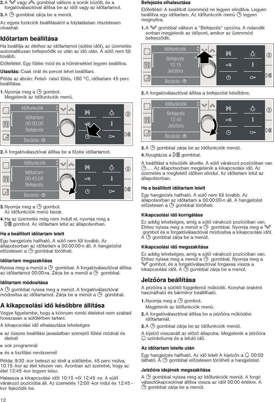 Időtartam beállítása Ha beállítja az ételhez az időtartamot (sütési időt), az üzemelés automatikusan befejeződik ez után az idő után. A sütő nem fűt tovább.