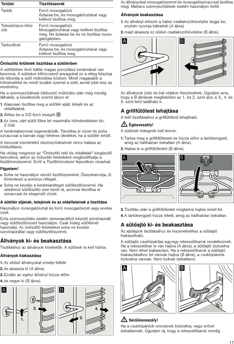 Makacs szennyeződések esetén használjon kefét. Állványok beakasztása 1. Az állványt először a hátsó csatlakozóhüvelybe dugja be, enyhén nyomja hátrafelé (A ábra) 2.