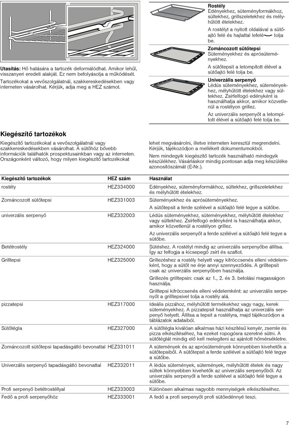 Kiegészítő tartozékok Kiegészítő tartozékokat a vevőszolgálatnál vagy szakkereskedésekben vásárolhat. A sütőhöz bővebb információk találhatók prospektusainkban vagy az interneten.