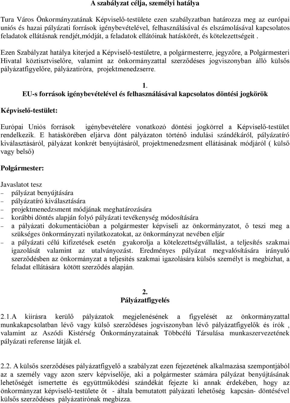 Ezen Szabályzat hatálya kiterjed a Képviselő-testületre, a polgármesterre, jegyzőre, a Polgármesteri Hivatal köztisztviselőre, valamint az önkormányzattal szerződéses jogviszonyban álló külsős