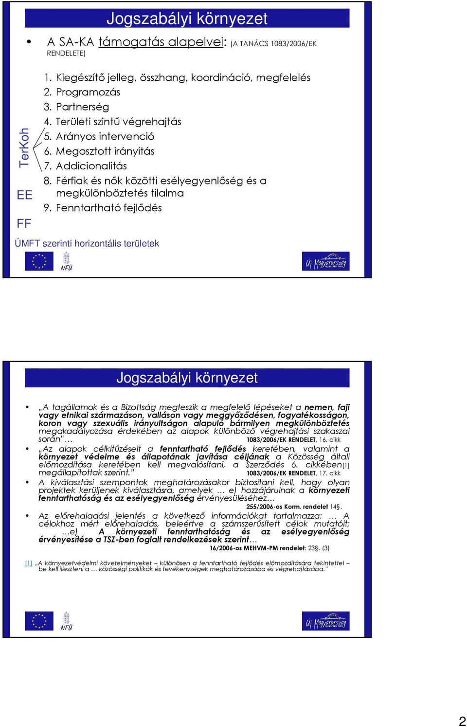 Fenntartható fejlıdés ÚMFT szerinti horizontális területek Jogszabályi környezet A tagállamok és a Bizottság megteszik a megfelelı lépéseket a nemen, faji vagy etnikai származáson, valláson vagy