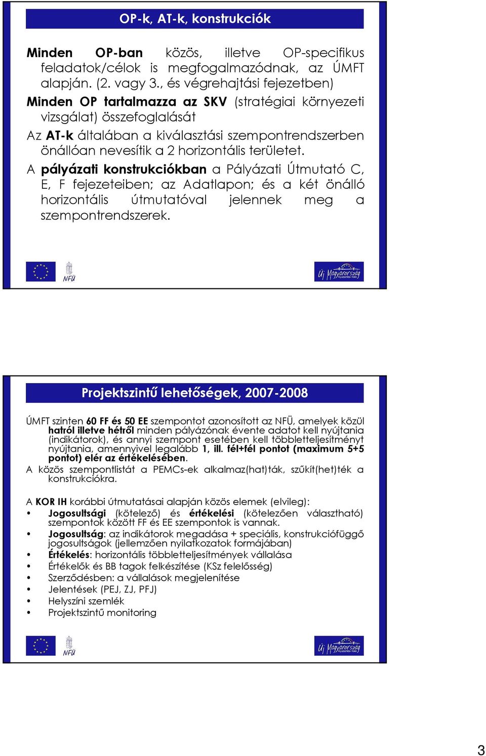 területet. A pályázati konstrukciókban a Pályázati Útmutató C, E, F fejezeteiben; az Adatlapon; és a két önálló horizontális útmutatóval jelennek meg a szempontrendszerek.