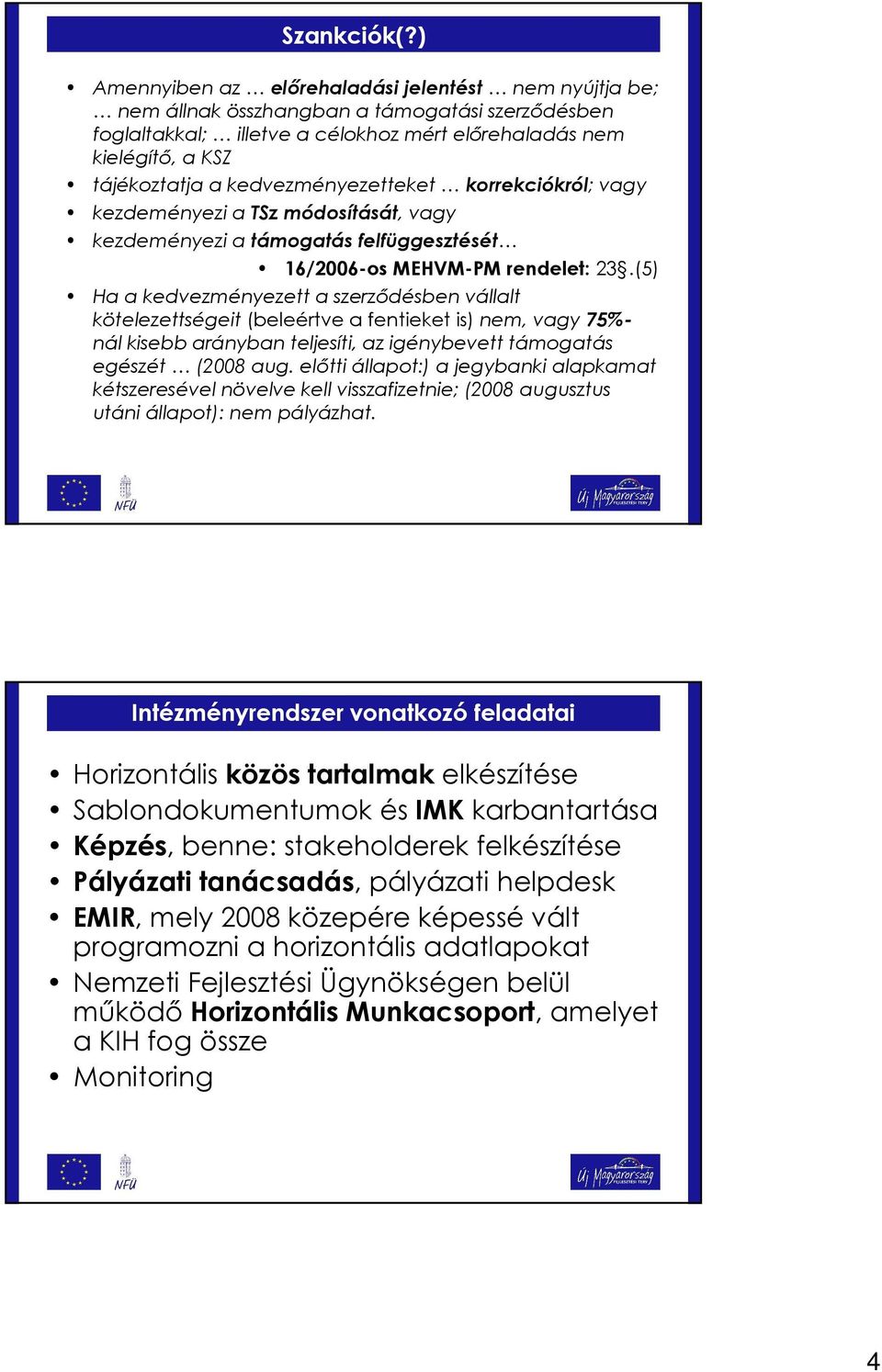 kedvezményezetteket korrekciókról; vagy kezdeményezi a TSz módosítását, vagy kezdeményezi a támogatás felfüggesztését 16/2006-os MEHVM-PM rendelet: 23.