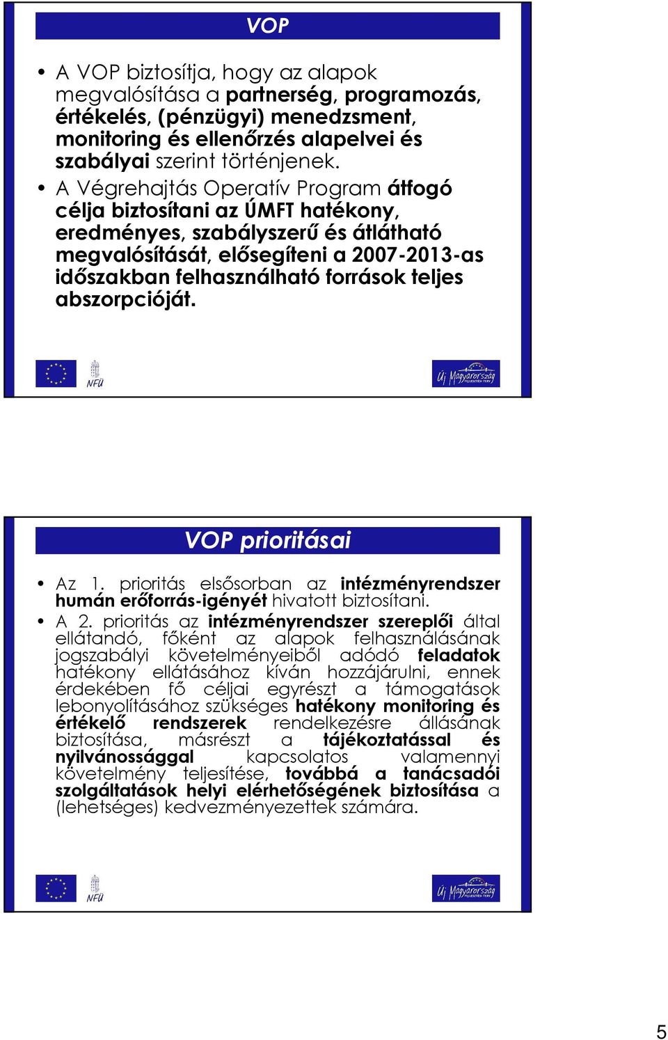 abszorpcióját. VOP prioritásai Az 1. prioritás elsısorban az intézményrendszer humán erıforrás-igényét hivatott biztosítani. A 2.