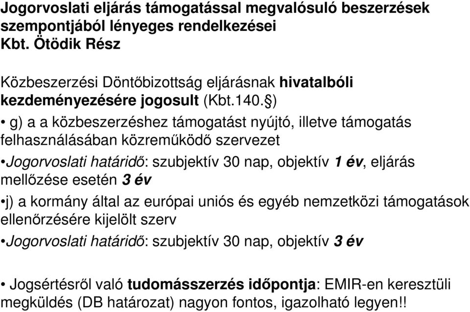 ) g) a a közbeszerzéshez támogatást nyújtó, illetve támogatás felhasználásában közremőködı szervezet Jogorvoslati határidı: szubjektív 30 nap, objektív 1 év, eljárás