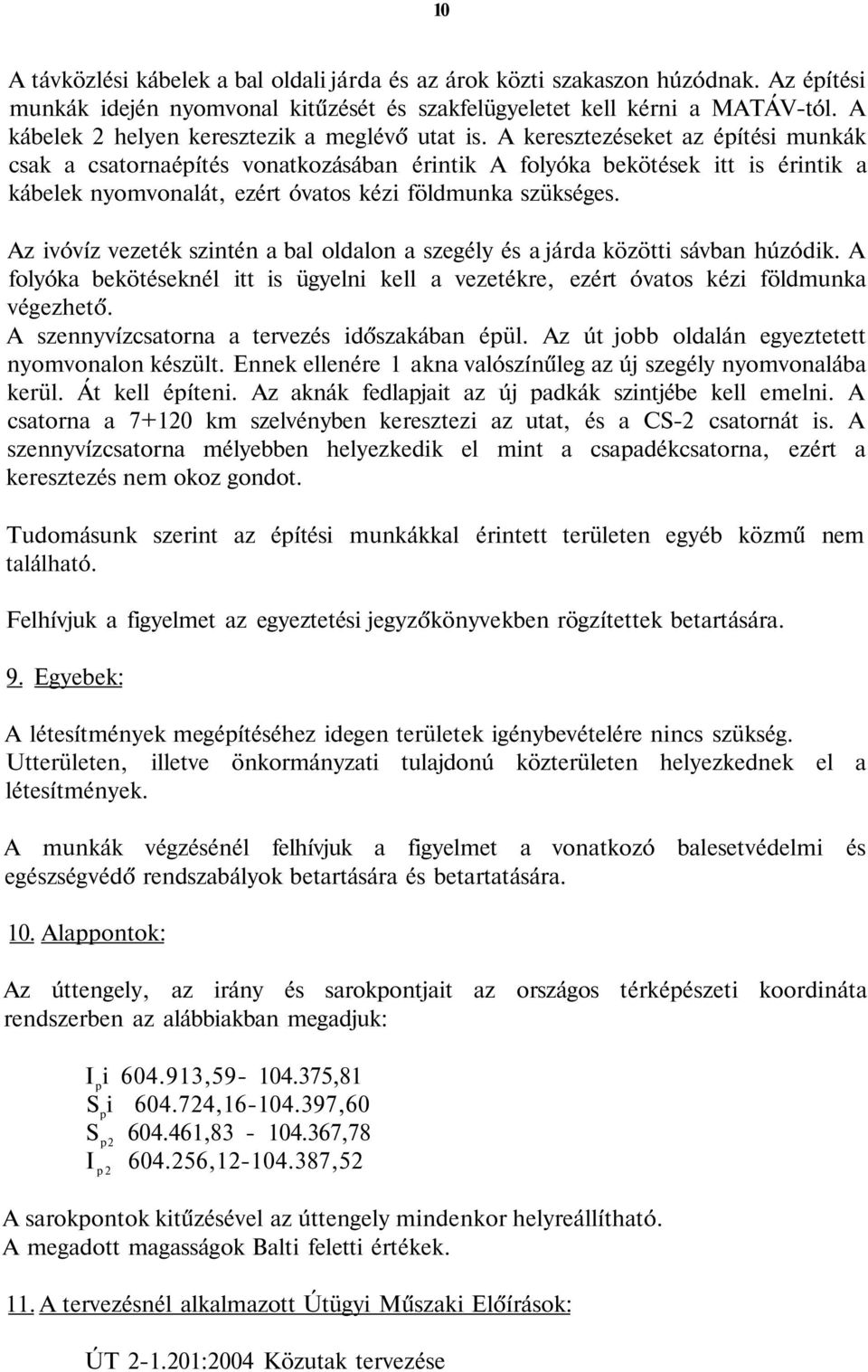 A keresztezéseket az építési munkák csak a csatornaépítés vonatkozásában érintik A folyóka bekötések itt is érintik a kábelek nyomvonalát, ezért óvatos kézi földmunka szükséges.