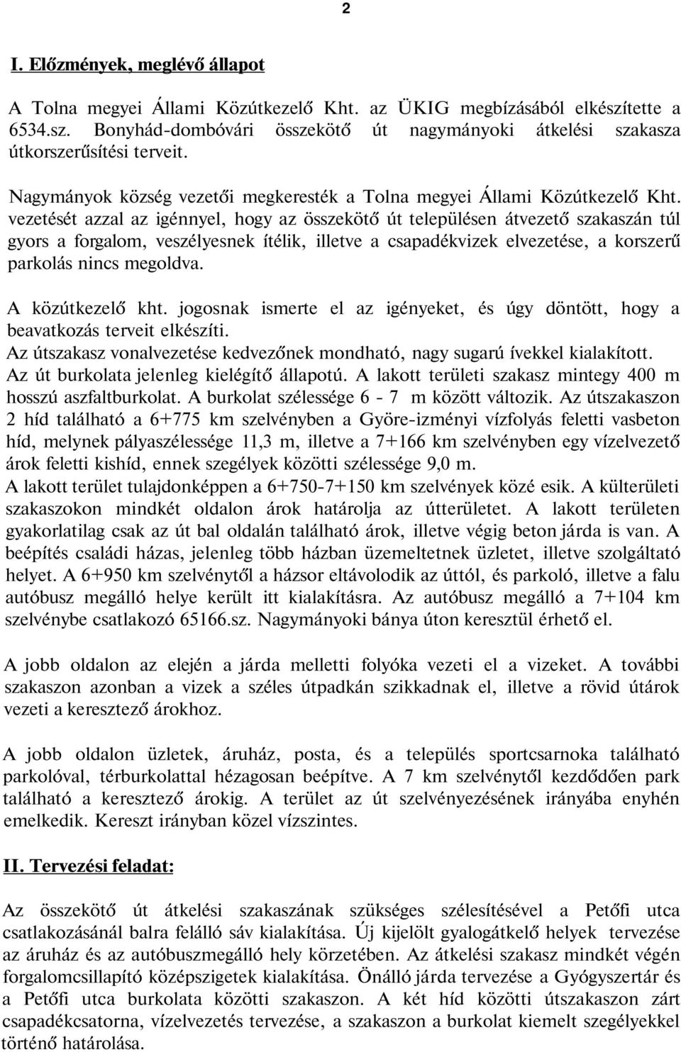 vezetését azzal az igénnyel, hogy az összekötő út településen átvezető szakaszán túl gyors a forgalom, veszélyesnek ítélik, illetve a csapadékvizek elvezetése, a korszerű parkolás nincs megoldva.