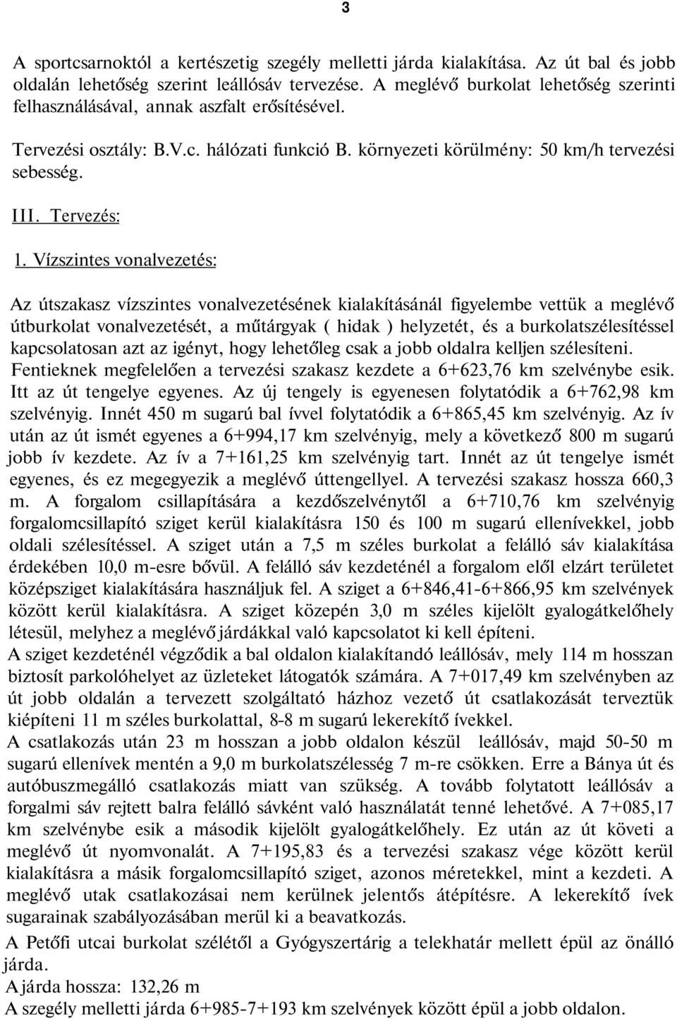 Vízszintes vonalvezetés: Az útszakasz vízszintes vonalvezetésének kialakításánál figyelembe vettük a meglévő útburkolat vonalvezetését, a műtárgyak ( hidak ) helyzetét, és a burkolatszélesítéssel