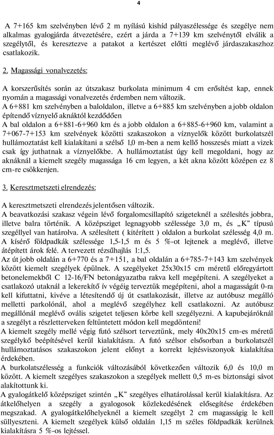 Magassági vonalvezetés: A korszerűsítés során az útszakasz burkolata minimum 4 cm erősítést kap, ennek nyomán a magassági vonalvezetés érdemben nem változik.