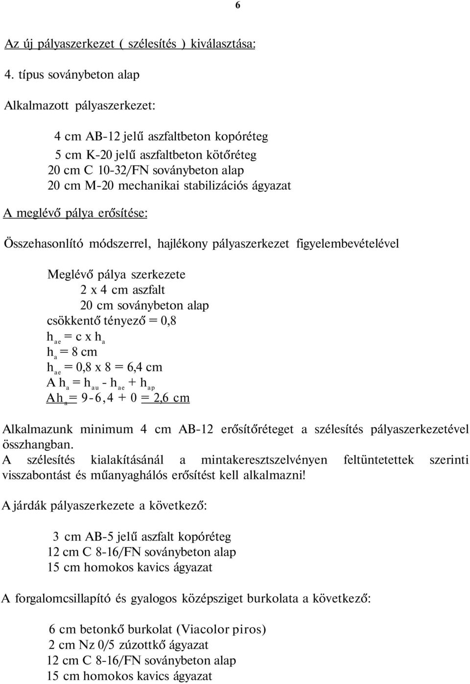 ágyazat A meglévő pálya erősítése: Összehasonlító módszerrel, hajlékony pályaszerkezet figyelembevételével Meglévő pálya szerkezete 2 x 4 cm aszfalt 20 cm soványbeton alap csökkentő tényező = 0,8 h