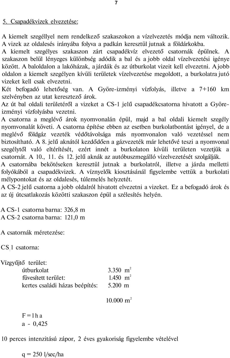 A baloldalon a lakóházak, a járdák és az útburkolat vizeit kell elvezetni. A jobb oldalon a kiemelt szegélyen kívüli területek vízelvezetése megoldott, a burkolatra jutó vizeket kell csak elvezetni.